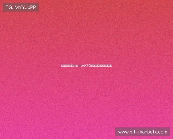 提升娱乐体验：万博manbetx3.0网页版主页的优势与特色功能分析